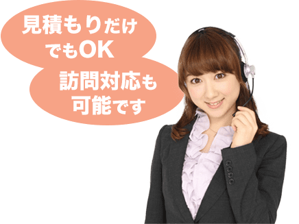見積だけでもOK 訪問対応も可能です